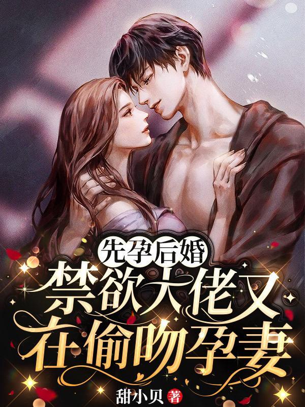 先孕后婚,禁欲大佬又在偷吻孕妻